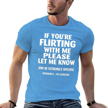 if youre flirting with me please let me know and be extremely specific seriously mi clueless T-Shirt quick drying men clothings