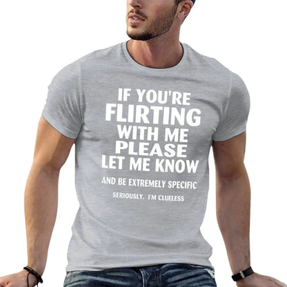 if youre flirting with me please let me know and be extremely specific seriously mi clueless T-Shirt quick drying men clothings
