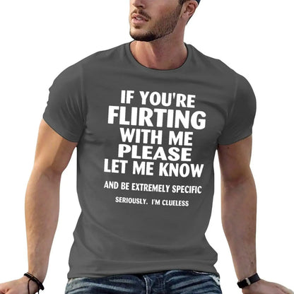 if youre flirting with me please let me know and be extremely specific seriously mi clueless T-Shirt quick drying men clothings