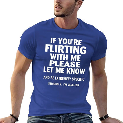 if youre flirting with me please let me know and be extremely specific seriously mi clueless T-Shirt quick drying men clothings