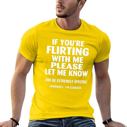 if youre flirting with me please let me know and be extremely specific seriously mi clueless T-Shirt quick drying men clothings